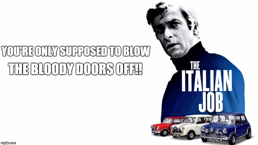 Charlie Croker. | THE BLOODY DOORS OFF!! YOU'RE ONLY SUPPOSED TO BLOW | image tagged in cliffhanger | made w/ Imgflip meme maker
