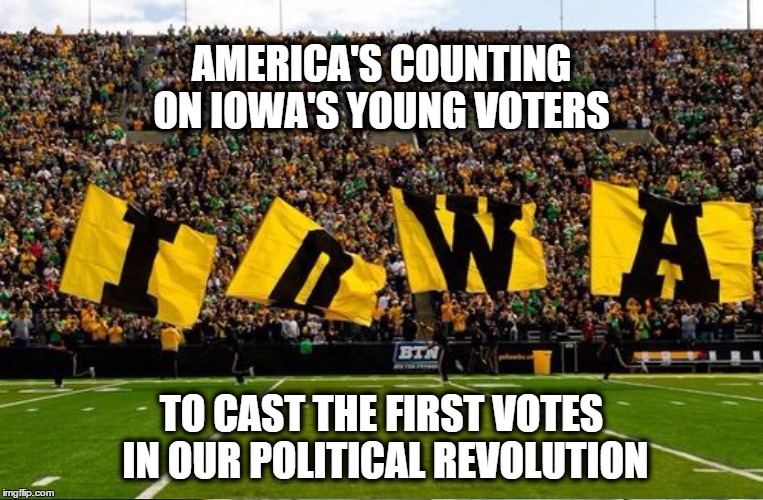 Make History, Feel the Bern | AMERICA'S COUNTING ON IOWA'S YOUNG VOTERS; TO CAST THE FIRST VOTES IN OUR POLITICAL REVOLUTION | image tagged in feel the bern,revolution,democrat | made w/ Imgflip meme maker