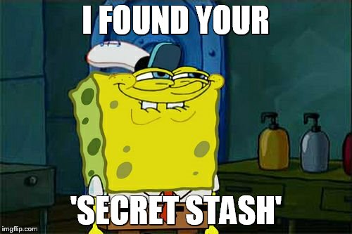 Don't You Squidward | I FOUND YOUR; 'SECRET STASH' | image tagged in memes,dont you squidward | made w/ Imgflip meme maker