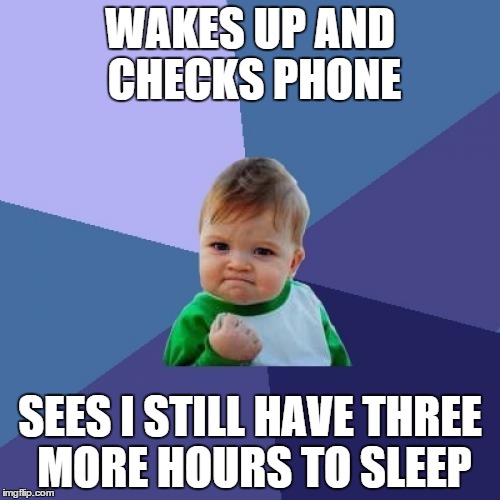 Success Kid | WAKES UP AND CHECKS PHONE; SEES I STILL HAVE THREE MORE HOURS TO SLEEP | image tagged in memes,success kid | made w/ Imgflip meme maker