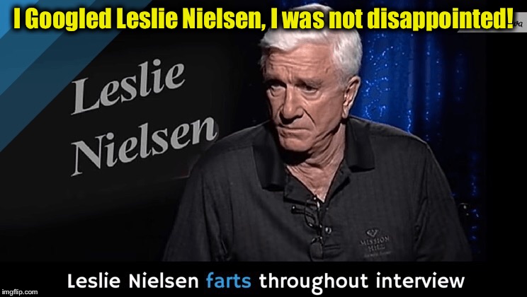Nothing more needs to be said......what a classy guy..... | I Googled Leslie Nielsen, I was not disappointed! | image tagged in leslie nielsen,memes,funny memes | made w/ Imgflip meme maker