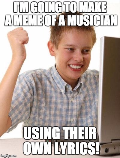 I'M GOING TO MAKE A MEME OF A MUSICIAN USING THEIR OWN LYRICS! | made w/ Imgflip meme maker