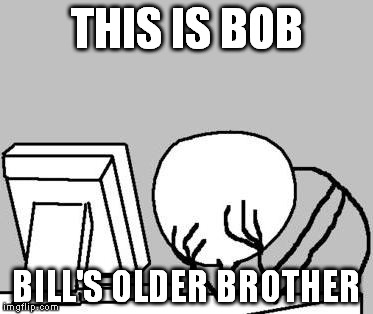 Bill is getting all the attention | THIS IS BOB; BILL'S OLDER BROTHER | image tagged in meme,this is bill,this is bob | made w/ Imgflip meme maker