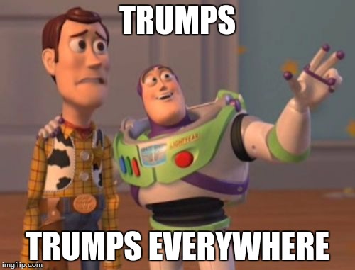 X, X Everywhere | TRUMPS; TRUMPS EVERYWHERE | image tagged in memes,x x everywhere | made w/ Imgflip meme maker