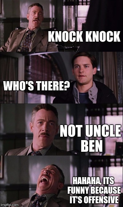 Spiderman Laugh Meme | KNOCK KNOCK; WHO'S THERE? NOT UNCLE BEN; HAHAHA, ITS FUNNY BECAUSE IT'S OFFENSIVE | image tagged in memes,spiderman laugh | made w/ Imgflip meme maker