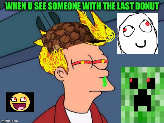 Futurama Fry Meme | WHEN U SEE SOMEONE WITH THE LAST DONUT | image tagged in memes,futurama fry,scumbag | made w/ Imgflip meme maker