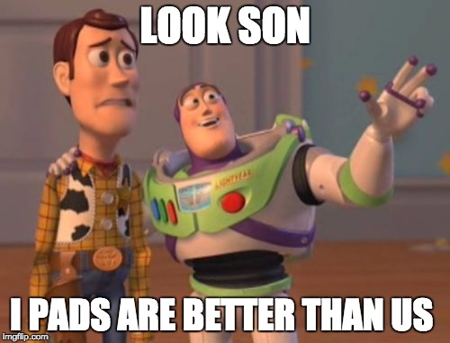 Toy story 5 | LOOK SON; I PADS ARE BETTER THAN US | image tagged in memes,x x everywhere | made w/ Imgflip meme maker