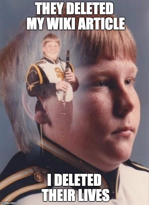 PTSD Clarinet Boy | THEY DELETED MY WIKI ARTICLE; I DELETED THEIR LIVES | image tagged in memes,ptsd clarinet boy | made w/ Imgflip meme maker