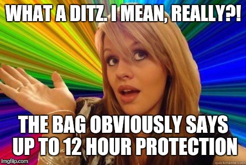 WHAT A DITZ. I MEAN, REALLY?! THE BAG OBVIOUSLY SAYS UP TO 12 HOUR PROTECTION | made w/ Imgflip meme maker
