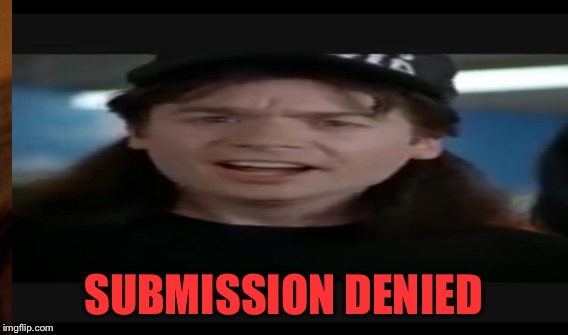 SUBMISSION DENIED | made w/ Imgflip meme maker