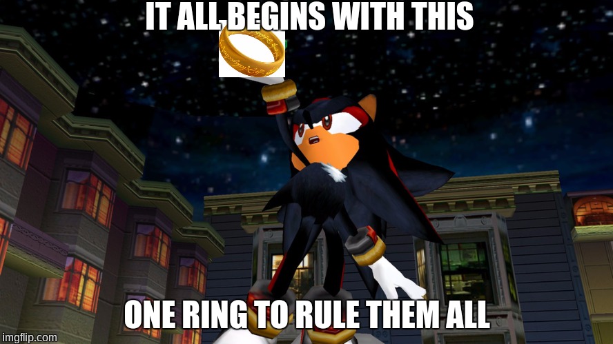 it all begins with this | IT ALL BEGINS WITH THIS; ONE RING TO RULE THEM ALL | image tagged in it all begins with this,lord of the rings,sonic adventure 2,shadow the hedgehog | made w/ Imgflip meme maker