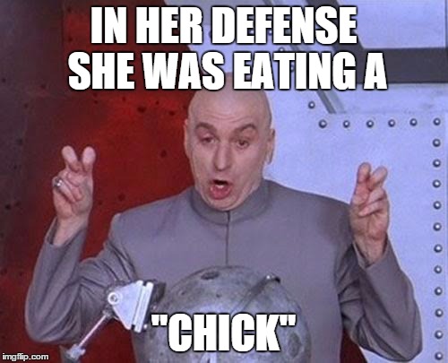 Dr Evil Laser Meme | IN HER DEFENSE SHE WAS EATING A "CHICK" | image tagged in memes,dr evil laser | made w/ Imgflip meme maker