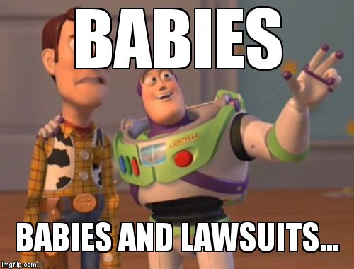 X, X Everywhere Meme | BABIES BABIES AND LAWSUITS... | image tagged in memes,x x everywhere | made w/ Imgflip meme maker