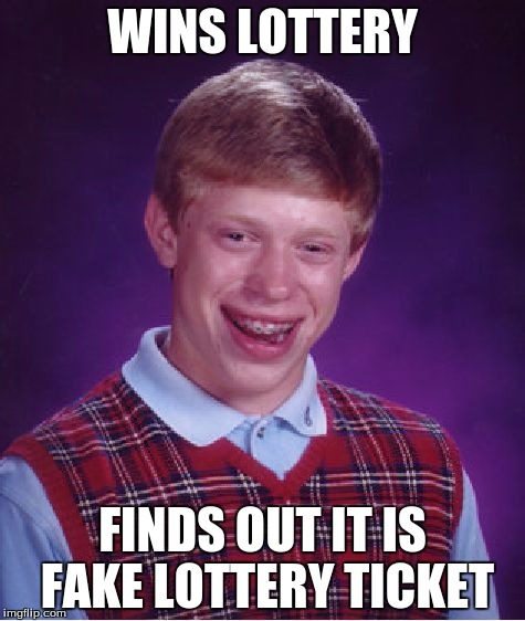 Bad Luck Brian | WINS LOTTERY; FINDS OUT IT IS FAKE LOTTERY TICKET | image tagged in memes,bad luck brian | made w/ Imgflip meme maker