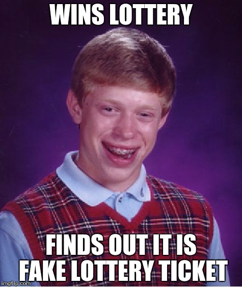 Bad Luck Brian Meme | WINS LOTTERY; FINDS OUT IT IS FAKE LOTTERY TICKET | image tagged in memes,bad luck brian | made w/ Imgflip meme maker