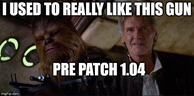 Han solo | I USED TO REALLY LIKE THIS GUN; PRE PATCH 1.04 | image tagged in han solo | made w/ Imgflip meme maker