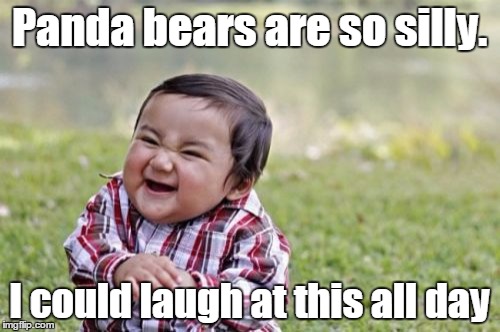 Evil Toddler Meme | Panda bears are so silly. I could laugh at this all day | image tagged in memes,evil toddler | made w/ Imgflip meme maker