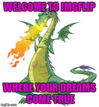 WELCOME TO IMGFLIP WHERE YOUR DREAMS COME TRUE | made w/ Imgflip meme maker