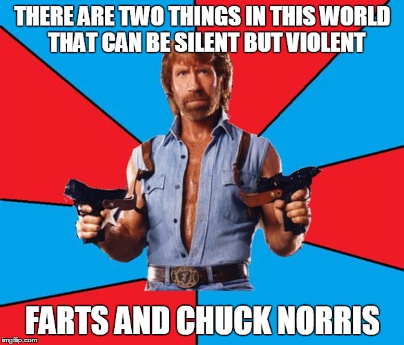 Chuck Norris With Guns Meme | THERE ARE TWO THINGS IN THIS WORLD  THAT CAN BE SILENT BUT VIOLENT; FARTS AND CHUCK NORRIS | image tagged in chuck norris | made w/ Imgflip meme maker