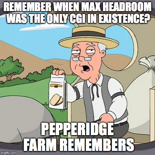 Pepperidge Farm Remembers | REMEMBER WHEN MAX HEADROOM WAS THE ONLY CGI IN EXISTENCE? PEPPERIDGE FARM REMEMBERS | image tagged in memes,pepperidge farm remembers | made w/ Imgflip meme maker