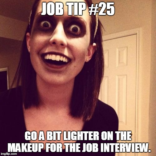 Zombie Overly Attached Girlfriend | JOB TIP #25; GO A BIT LIGHTER ON THE MAKEUP FOR THE JOB INTERVIEW. | image tagged in memes,zombie overly attached girlfriend | made w/ Imgflip meme maker