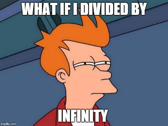 Futurama Fry Meme | WHAT IF I DIVIDED BY; INFINITY | image tagged in memes,futurama fry | made w/ Imgflip meme maker
