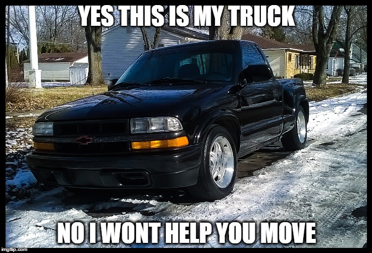 MY truck won't help you. | YES THIS IS MY TRUCK; NO I WONT HELP YOU MOVE | image tagged in truck | made w/ Imgflip meme maker