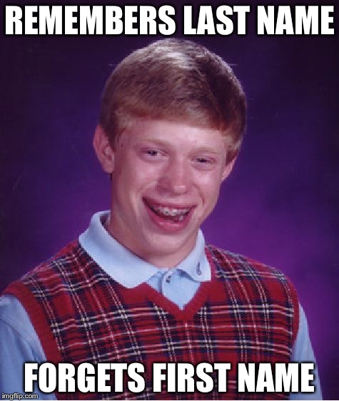 Bad Luck Brian Meme | REMEMBERS LAST NAME; FORGETS FIRST NAME | image tagged in memes,bad luck brian | made w/ Imgflip meme maker