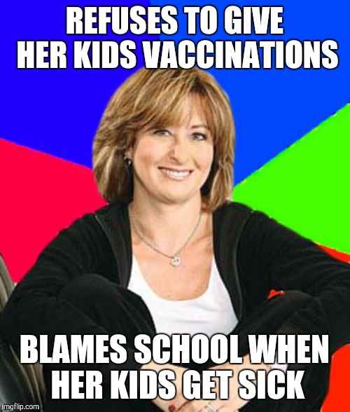 Sheltering Suburban Mom Meme | REFUSES TO GIVE HER KIDS VACCINATIONS; BLAMES SCHOOL WHEN HER KIDS GET SICK | image tagged in memes,sheltering suburban mom,scumbag parents | made w/ Imgflip meme maker