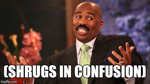 Steve Harvey Meme | (SHRUGS IN CONFUSION) | image tagged in memes,steve harvey | made w/ Imgflip meme maker