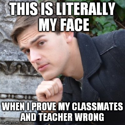 MatPat | THIS IS LITERALLY MY FACE; WHEN I PROVE MY CLASSMATES AND TEACHER WRONG | image tagged in matpat | made w/ Imgflip meme maker