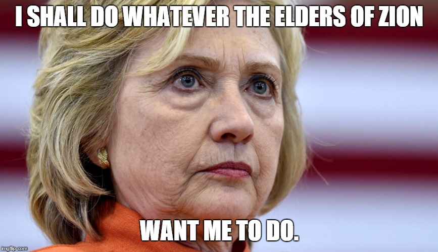 Hillary Clinton Bags | I SHALL DO WHATEVER THE ELDERS OF ZION; WANT ME TO DO. | image tagged in hillary clinton bags,memes | made w/ Imgflip meme maker
