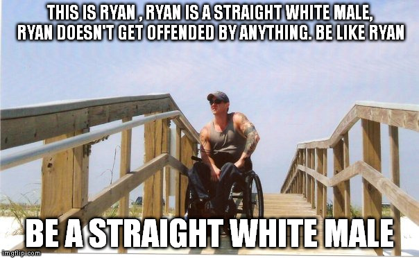 THIS IS RYAN
, RYAN IS A STRAIGHT WHITE MALE, RYAN DOESN'T GET OFFENDED BY ANYTHING. BE LIKE RYAN; BE A STRAIGHT WHITE MALE | image tagged in humor | made w/ Imgflip meme maker