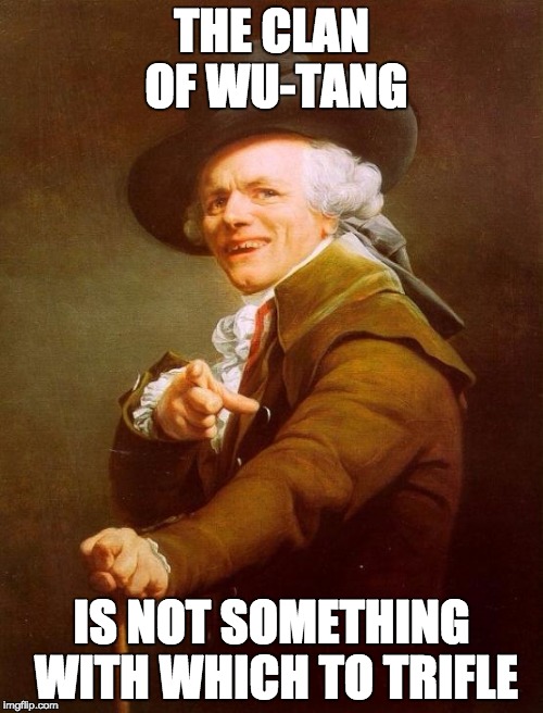 Joseph Ducreux | THE CLAN OF WU-TANG; IS NOT SOMETHING WITH WHICH TO TRIFLE | image tagged in memes,joseph ducreux | made w/ Imgflip meme maker