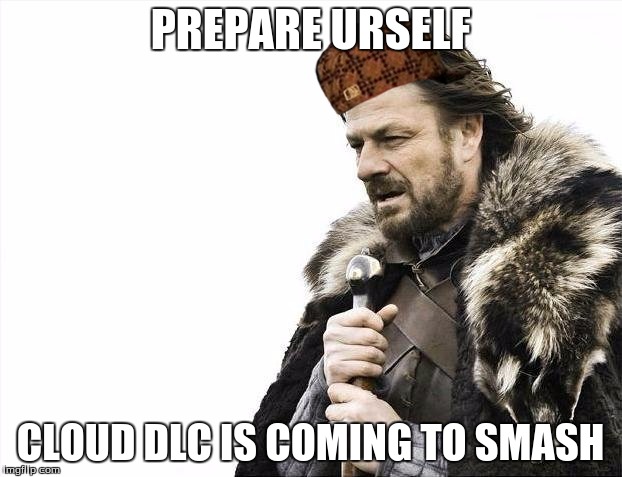 Brace Yourselves X is Coming | PREPARE URSELF; CLOUD DLC IS COMING TO SMASH | image tagged in memes,brace yourselves x is coming,scumbag | made w/ Imgflip meme maker