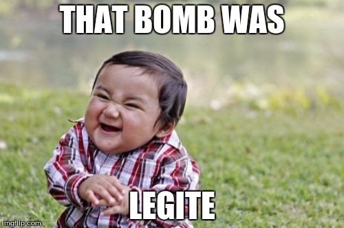 Evil Toddler Meme | THAT BOMB WAS; LEGITE | image tagged in memes,evil toddler | made w/ Imgflip meme maker