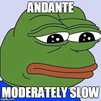 pepe | ANDANTE; MODERATELY SLOW | image tagged in pepe | made w/ Imgflip meme maker