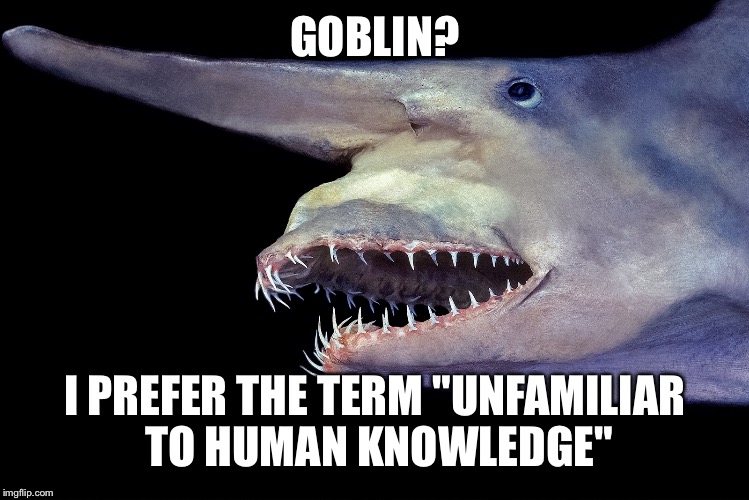 GOBLIN? I PREFER THE TERM "UNFAMILIAR TO HUMAN KNOWLEDGE" | made w/ Imgflip meme maker