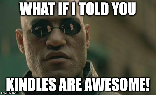 Matrix Morpheus Meme | WHAT IF I TOLD YOU KINDLES ARE AWESOME! | image tagged in memes,matrix morpheus | made w/ Imgflip meme maker