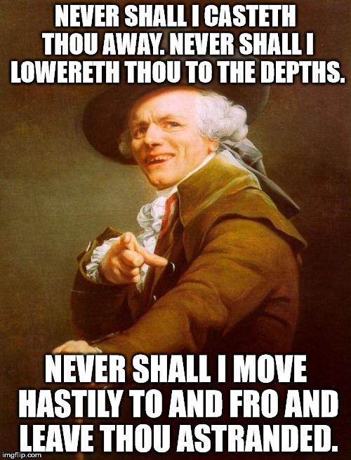 Joseph Ducreux Rolled | NEVER SHALL I CASTETH THOU AWAY. NEVER SHALL I LOWERETH THOU TO THE DEPTHS. NEVER SHALL I MOVE HASTILY TO AND FRO AND LEAVE THOU ASTRANDED. | image tagged in memes,joseph ducreux,rick roll | made w/ Imgflip meme maker