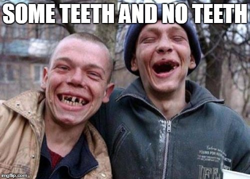 Ugly Twins Meme | SOME TEETH AND NO TEETH | image tagged in memes,ugly twins | made w/ Imgflip meme maker