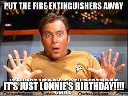 Shatner 50th Birthday greeting | IT'S JUST LONNIE'S BIRTHDAY!!!! | image tagged in shatner 50th birthday greeting | made w/ Imgflip meme maker