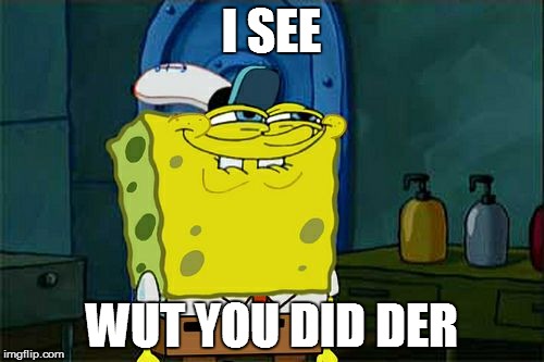 Sly Spongebob | I SEE WUT YOU DID DER | image tagged in memes,dont you squidward | made w/ Imgflip meme maker