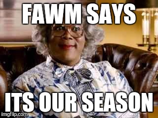 Madea | FAWM SAYS; ITS OUR SEASON | image tagged in madea | made w/ Imgflip meme maker