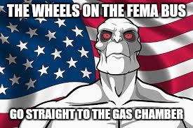 Patriotic Killface | THE WHEELS ON THE FEMA BUS; GO STRAIGHT TO THE GAS CHAMBER | image tagged in patriotic killface | made w/ Imgflip meme maker