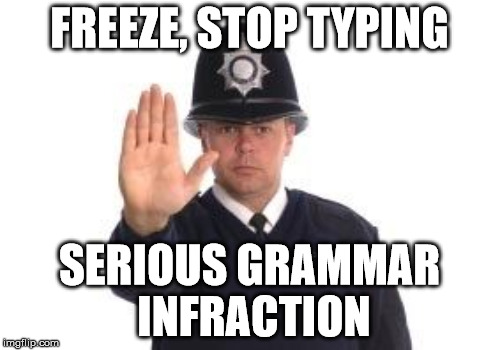 FREEZE, STOP TYPING SERIOUS GRAMMAR INFRACTION | made w/ Imgflip meme maker