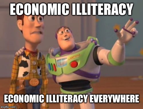 X, X Everywhere Meme | ECONOMIC ILLITERACY; ECONOMIC ILLITERACY EVERYWHERE | image tagged in memes,x x everywhere | made w/ Imgflip meme maker