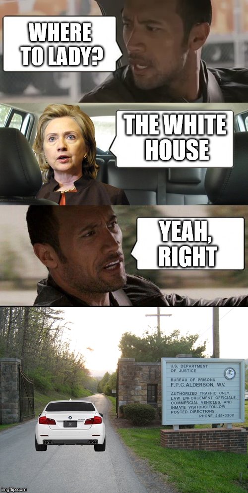Misdirected | WHERE TO LADY? THE WHITE HOUSE; YEAH, RIGHT | image tagged in memes,hillary clinton 2016,the rock driving | made w/ Imgflip meme maker