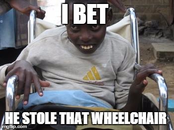 im joining the meme club  | I BET; HE STOLE THAT WHEELCHAIR | image tagged in funny,that would be great | made w/ Imgflip meme maker