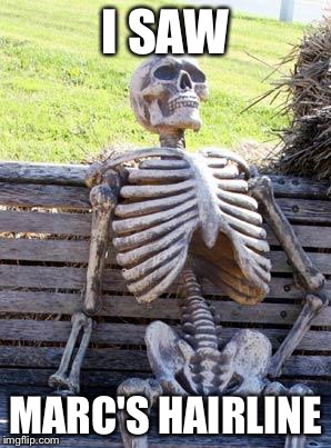 Waiting Skeleton Meme | I SAW; MARC'S HAIRLINE | image tagged in memes,waiting skeleton | made w/ Imgflip meme maker